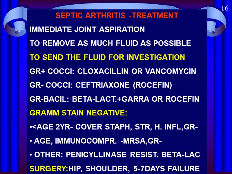 16 SEPTIC ARTHRITIS -TREATMENT IMMEDIATE JOINT ASPIRATION TO REMOVE AS MUCH FLUID AS POSSIBLE